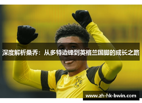 深度解析桑乔：从多特边锋到英格兰国脚的成长之路