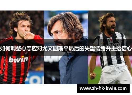 如何调整心态应对尤文图斯平局后的失望情绪并重拾信心