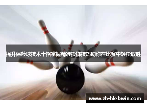 提升保龄球技术十招掌握精准投掷技巧助你在比赛中轻松取胜