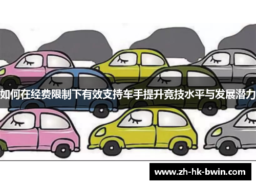 如何在经费限制下有效支持车手提升竞技水平与发展潜力