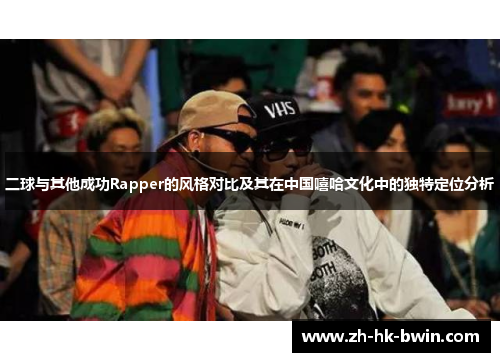 二球与其他成功Rapper的风格对比及其在中国嘻哈文化中的独特定位分析