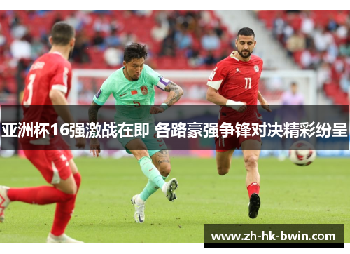 亚洲杯16强激战在即 各路豪强争锋对决精彩纷呈