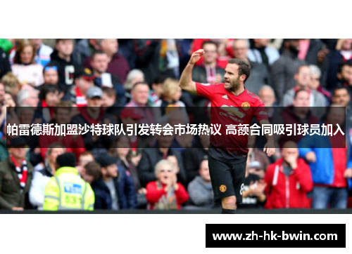 帕雷德斯加盟沙特球队引发转会市场热议 高额合同吸引球员加入