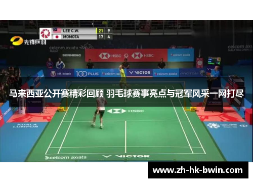 马来西亚公开赛精彩回顾 羽毛球赛事亮点与冠军风采一网打尽