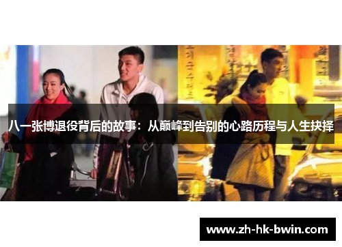 八一张博退役背后的故事：从巅峰到告别的心路历程与人生抉择