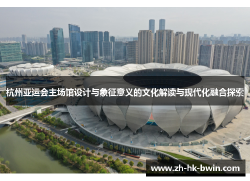 杭州亚运会主场馆设计与象征意义的文化解读与现代化融合探索