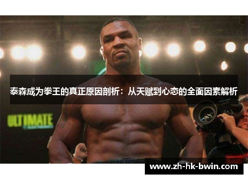 泰森成为拳王的真正原因剖析：从天赋到心态的全面因素解析