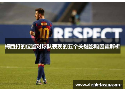 梅西打的位置对球队表现的五个关键影响因素解析